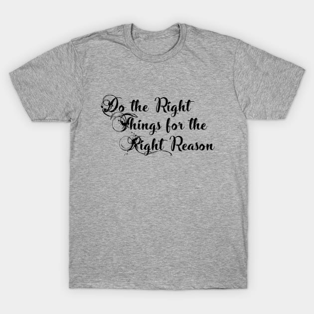 Do The Right Thing to the Right Reason T-Shirt by werdanepo